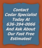 Contact Cedar Specialist at 636-394-0066 for a fast and free estimate!